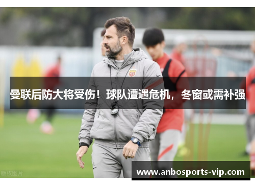 曼联后防大将受伤！球队遭遇危机，冬窗或需补强