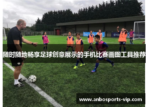 随时随地畅享足球创意展示的手机比赛画图工具推荐